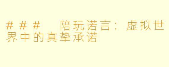 ### 陪玩诺言：虚拟世界中的真挚承诺