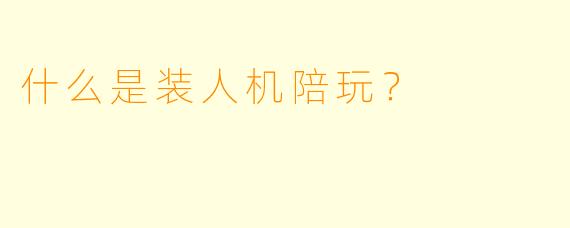 什么是装人机陪玩？
