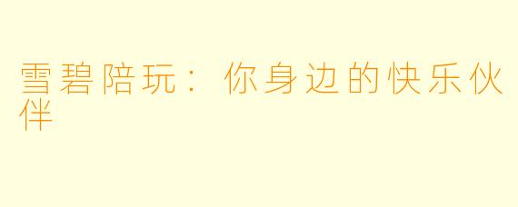 雪碧陪玩:你身边的快乐伙伴