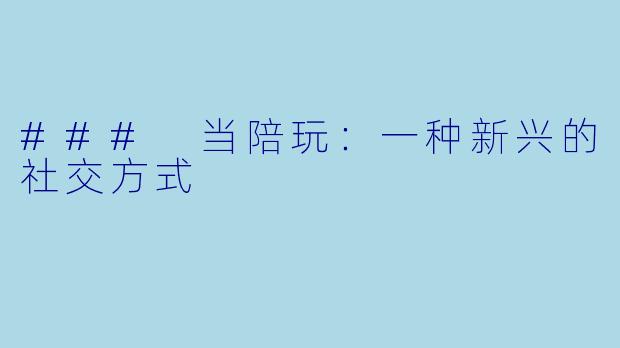 ### 当陪玩：一种新兴的社交方式