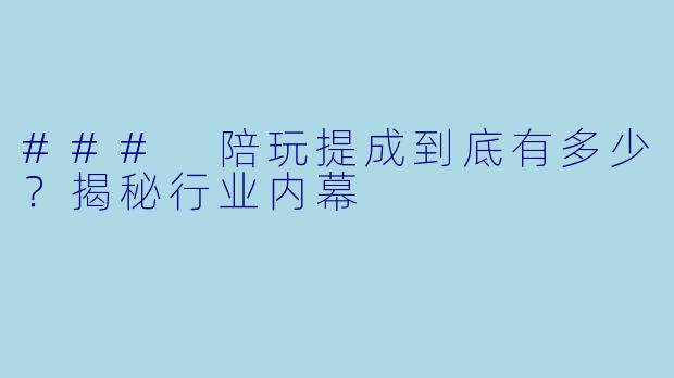 ### 陪玩提成到底有多少？揭秘行业内幕