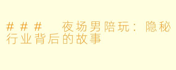 ### 夜场男陪玩：隐秘行业背后的故事