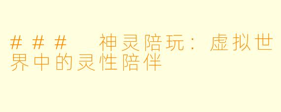 ### 神灵陪玩：虚拟世界中的灵性陪伴