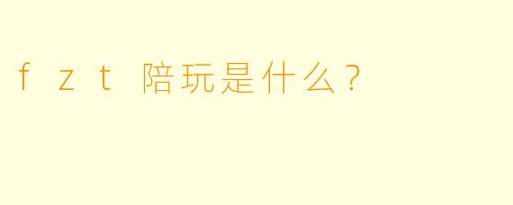 fzt陪玩是什么？