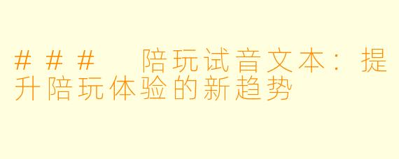 ### 陪玩试音文本：提升陪玩体验的新趋势