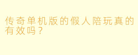 传奇单机版的假人陪玩真的有效吗？