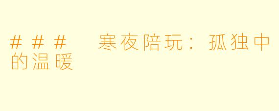 ### 寒夜陪玩:孤独中的温暖