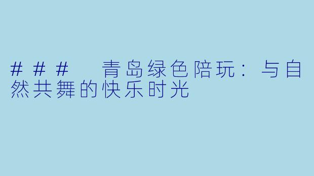 ### 青岛绿色陪玩：与自然共舞的快乐时光