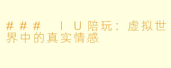 ### IU陪玩：虚拟世界中的真实情感