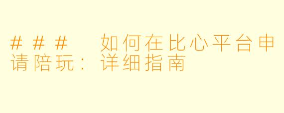 ### 如何在比心平台申请陪玩：详细指南