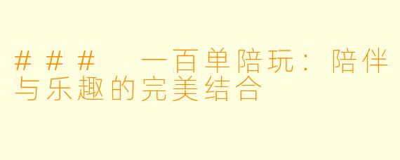 ### 一百单陪玩：陪伴与乐趣的完美结合