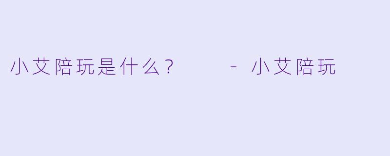 小艾陪玩是什么？  
