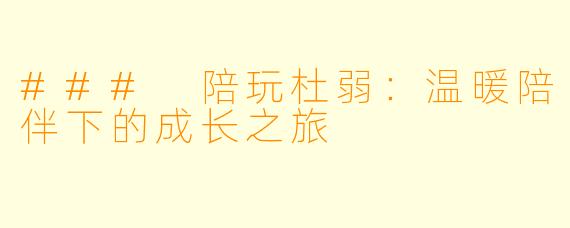 ### 陪玩杜弱：温暖陪伴下的成长之旅