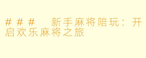 ### 新手麻将陪玩：开启欢乐麻将之旅