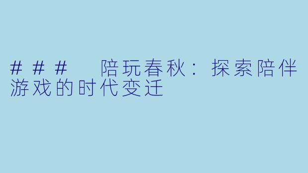 ### 陪玩春秋:探索陪伴游戏的时代变迁