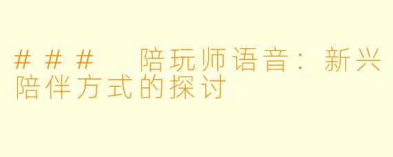 ### 陪玩师语音：新兴陪伴方式的探讨