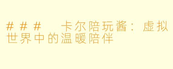 ### 卡尔陪玩酱：虚拟世界中的温暖陪伴