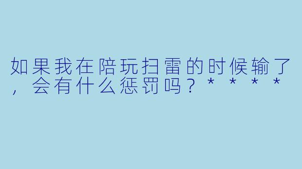如果我在陪玩扫雷的时候输了，会有什么惩罚吗？****
