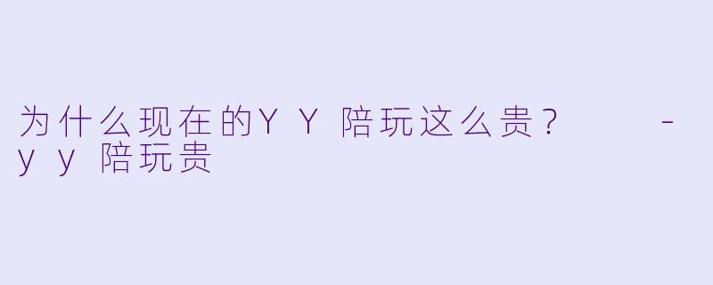 为什么现在的YY陪玩这么贵？  