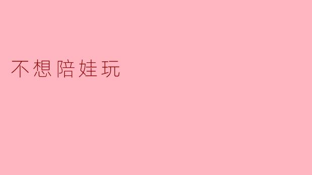### 不想陪娃玩:从压力到理解的转变
