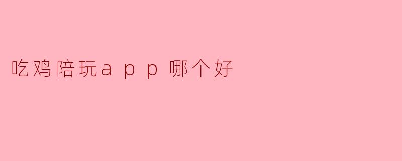 吃鸡陪玩app哪个好