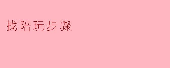 找陪玩有什么步骤?****
