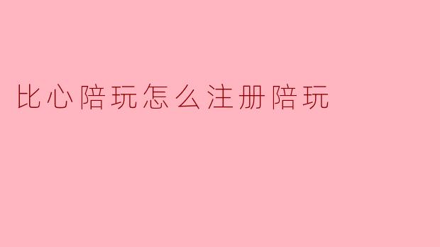 比心陪玩怎么注册陪玩