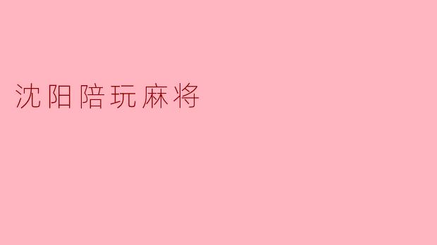 沈阳陪玩麻将:传统与现代的完美结合