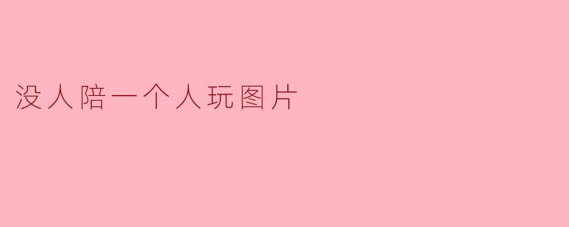 ### 孤独的游戏:没人陪一个人的时光