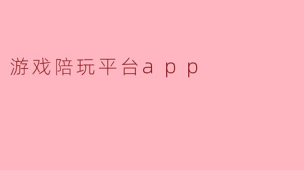 游戏陪玩平台APP的主要功能是什么?**