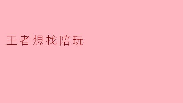 王者中有很多人想找陪玩，你觉得陪玩最重要的是什么？****