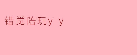 什么是“错觉陪玩yy”?****