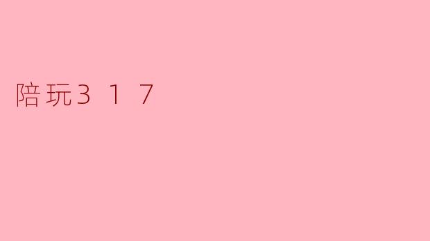 陪玩317:游戏陪伴的新方式