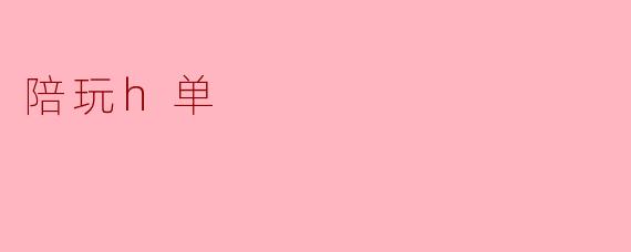 什么是陪玩H单?**