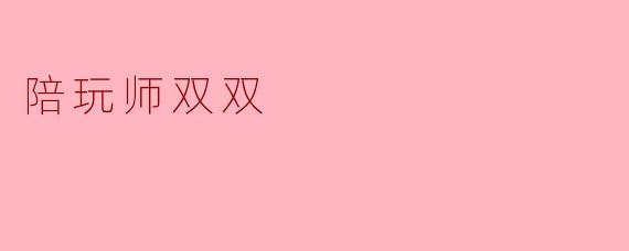 陪玩师双双:游戏世界中的温暖陪伴