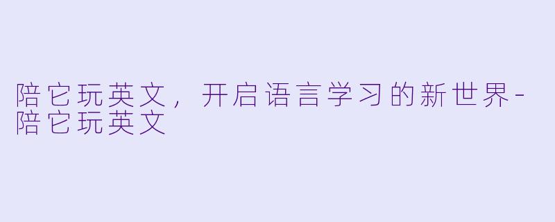 陪它玩英文,开启语言学习的新世界