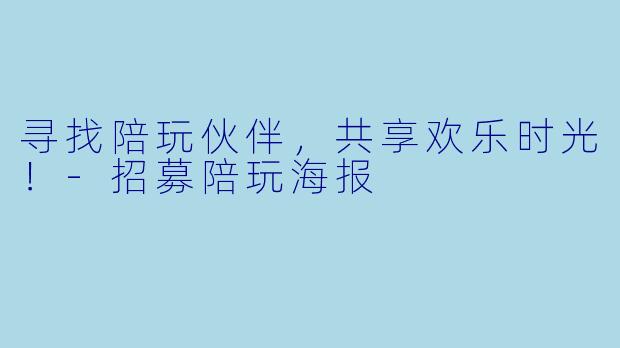 寻找陪玩伙伴，共享欢乐时光！-招募陪玩海报