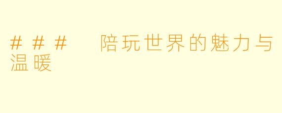 ### 陪玩世界的魅力与温暖