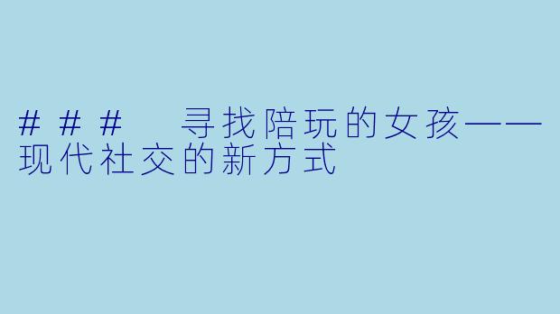 ### 寻找陪玩的女孩——现代社交的新方式