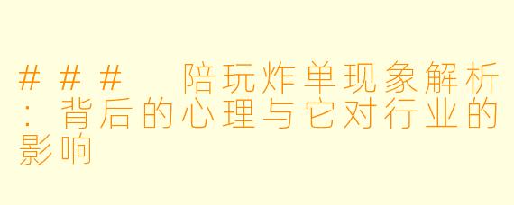 ### 陪玩炸单现象解析：背后的心理与它对行业的影响
