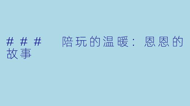### 陪玩的温暖：恩恩的故事