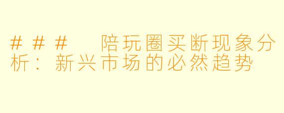 ### 陪玩圈买断现象分析：新兴市场的必然趋势