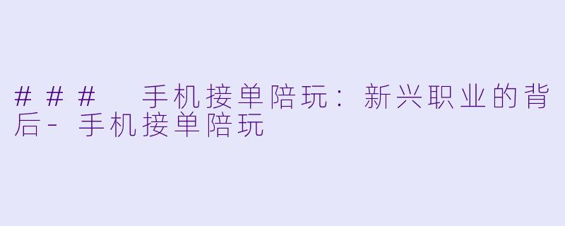 ### 手机接单陪玩:新兴职业的背后