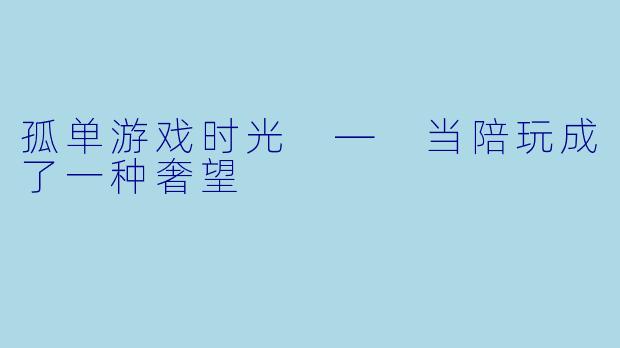 孤单游戏时光 — 当陪玩成了一种奢望