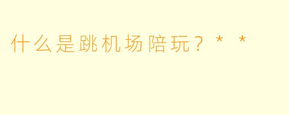 什么是跳机场陪玩？**