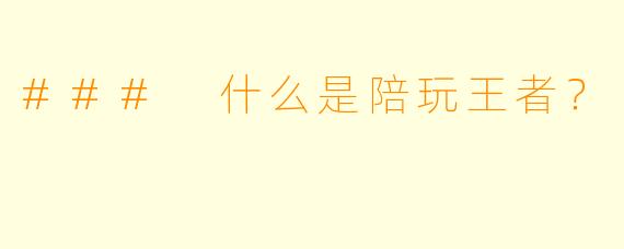 ### 什么是陪玩王者？