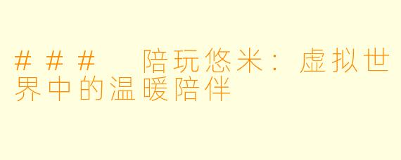 ### 陪玩悠米：虚拟世界中的温暖陪伴