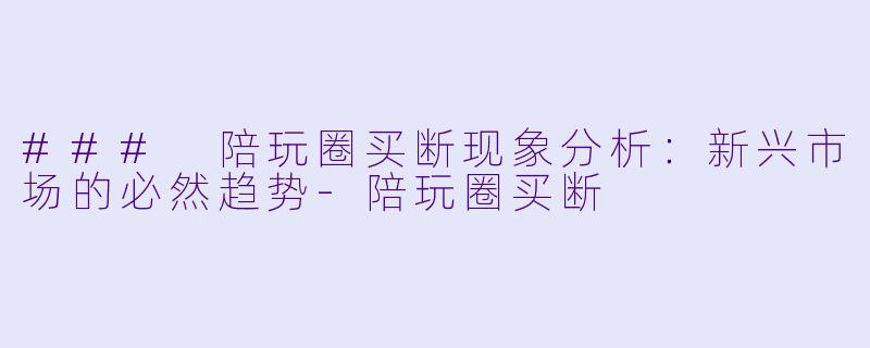 ### 陪玩圈买断现象分析:新兴市场的必然趋势