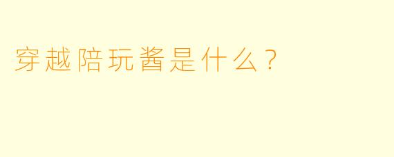 穿越陪玩酱是什么？