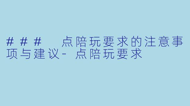 ### 点陪玩要求的注意事项与建议-点陪玩要求